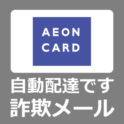 【迷惑メール】自動配達です「イオンカード」のフィッシング詐欺