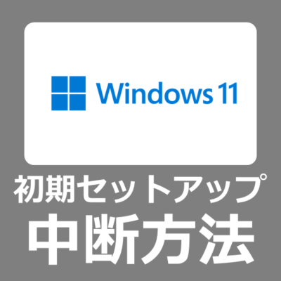 Windows11の初期設定を途中で安全に中断する方法【セットアップ】