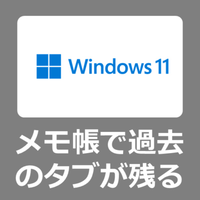 メモ帳で前に開いたタブが残るのをやめる方法【Windows11】