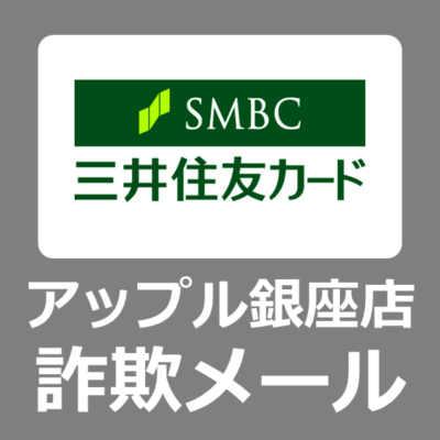 【迷惑メール】アップル銀座店「三井住友カード」アカウントの再認証が必要です。