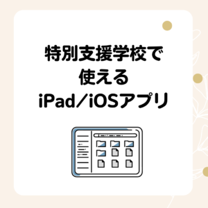 特別支援教育で使えるiPad/iOSアプリ・ツール【GIGA/学校ICT/AppleTV】